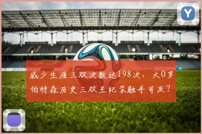 威少生涯三双次数达198次，大O罗伯特森历史三双王纪录触手可及？